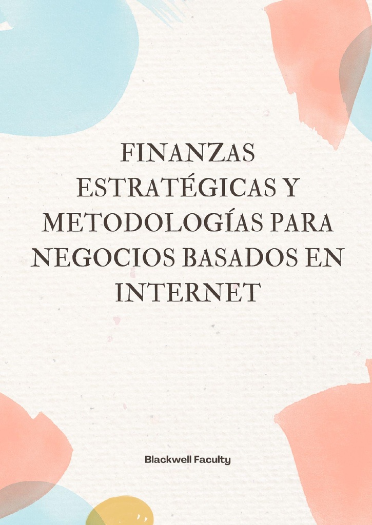 FINANZAS ESTRATÉGICAS Y METODOLOGÍAS PARA NEGOCIOS BASADOS EN INTERNET