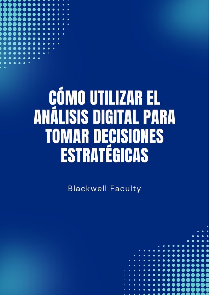 CÓMO UTILIZAR EL ANÁLISIS DIGITAL PARA TOMAR DECISIONES ESTRATÉGICAS