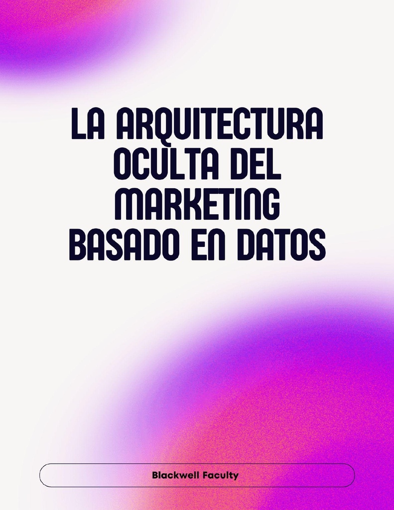 LA ARQUITECTURA OCULTA DEL MARKETING BASADO EN DATOS