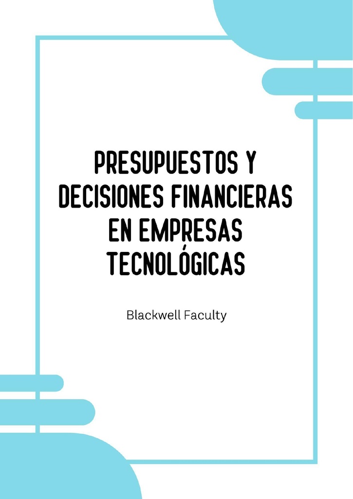 PRESUPUESTOS Y DECISIONES FINANCIERAS EN EMPRESAS TECNOLÓGICAS