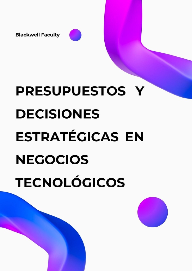PRESUPUESTOS Y DECISIONES ESTRATÉGICAS EN NEGOCIOS TECNOLÓGICOS