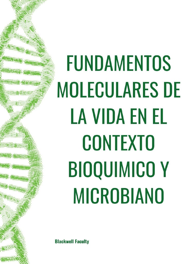 FUNDAMENTOS MOLECULARES DE LA VIDA EN EL CONTEXTO BIOQUIMICO Y MICROBIANO