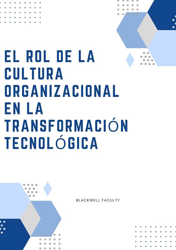 EL ROL DE LA CULTURA ORGANIZACIONAL EN LA TRANSFORMACIÓN TECNOLÓGICA
