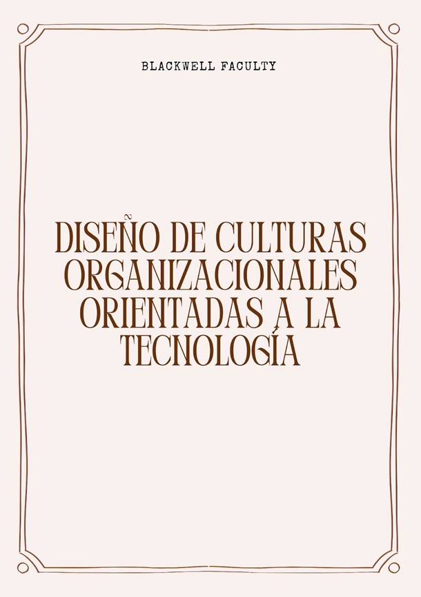 DISEÑO DE CULTURAS ORGANIZACIONALES ORIENTADAS A LA TECNOLOGÍA