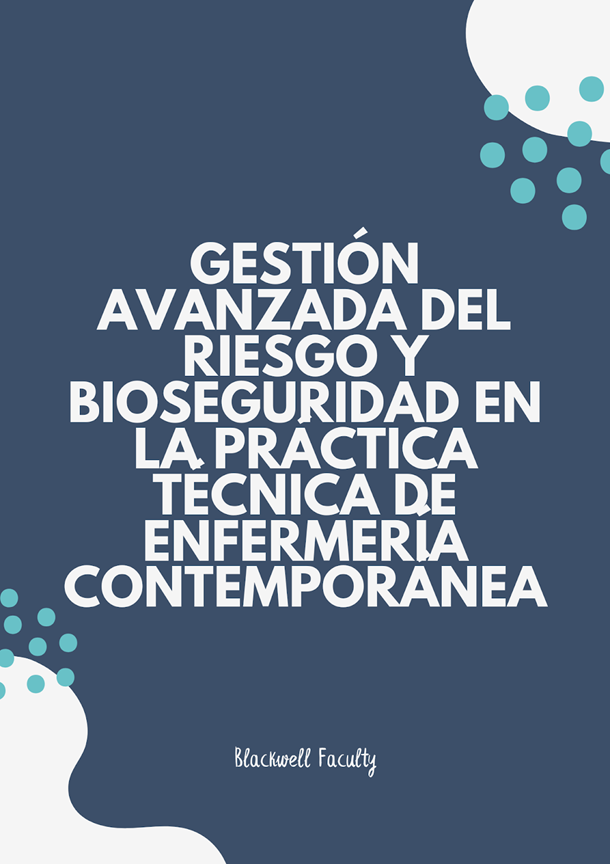 GESTIÓN AVANZADA DEL RIESGO Y BIOSEGURIDAD EN LA PRÁCTICA TÉCNICA DE ENFERMERÍA CONTEMPORÁNEA