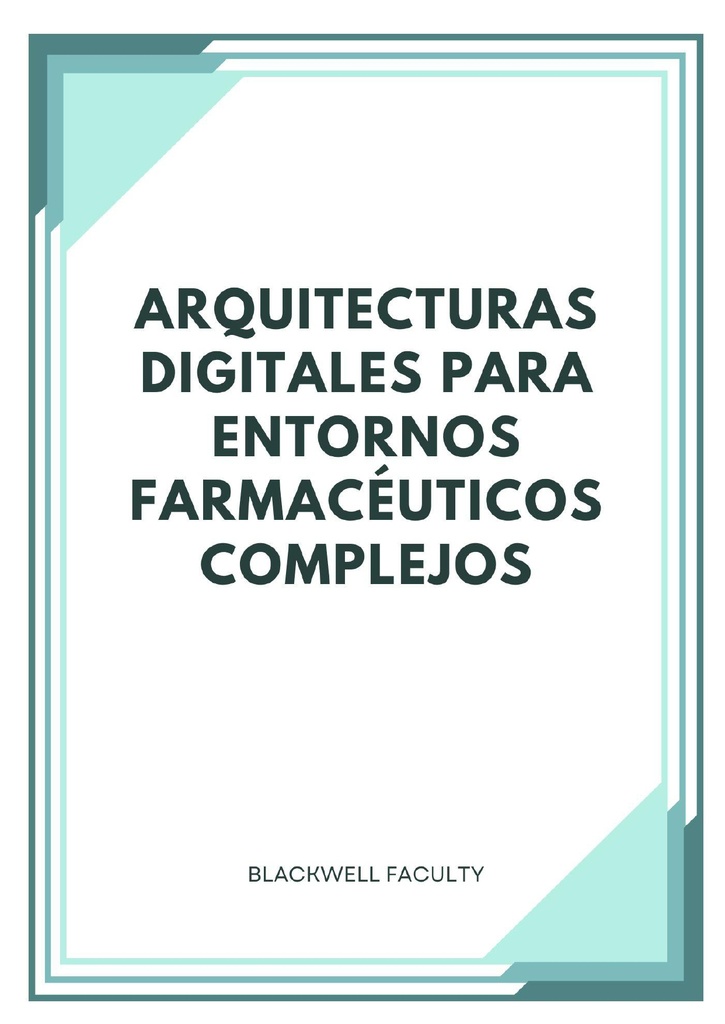 ARQUITECTURAS DIGITALES PARA ENTORNOS FARMACÉUTICOS COMPLEJOS