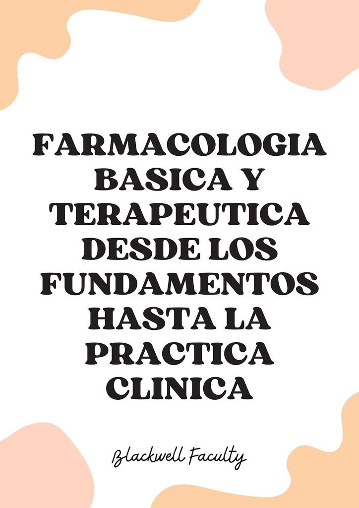 FARMACOLOGIA BASICA Y TERAPEUTICA DESDE LOS FUNDAMENTOS HASTA LA PRACTICA CLINICA