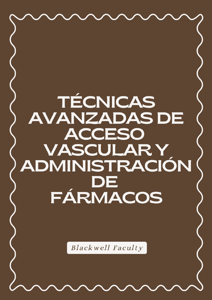 TÉCNICAS AVANZADAS DE ACCESO VASCULAR Y ADMINISTRACIÓN DE FÁRMACOS