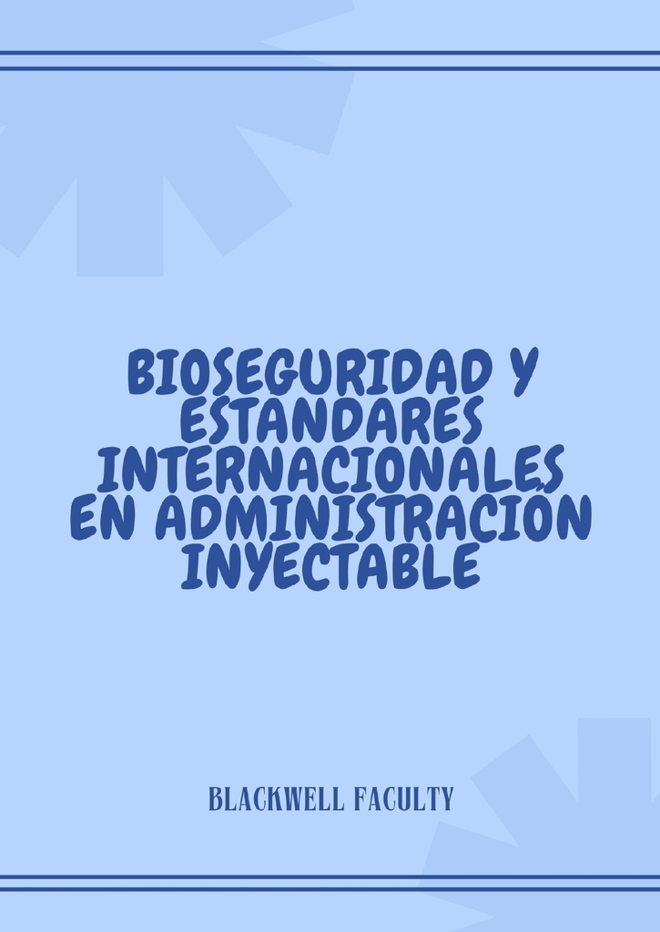 BIOSEGURIDAD Y ESTÁNDARES INTERNACIONALES EN ADMINISTRACIÓN INYECTABLE