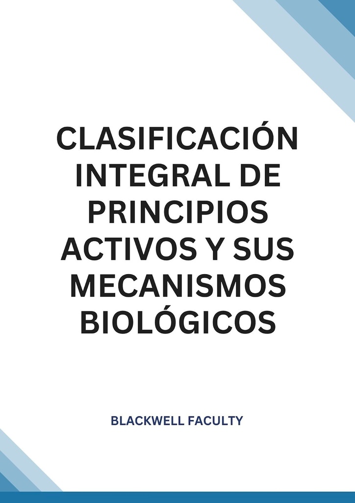 CLASIFICACIÓN INTEGRAL DE PRINCIPIOS ACTIVOS Y SUS MECANISMOS BIOLÓGICOS