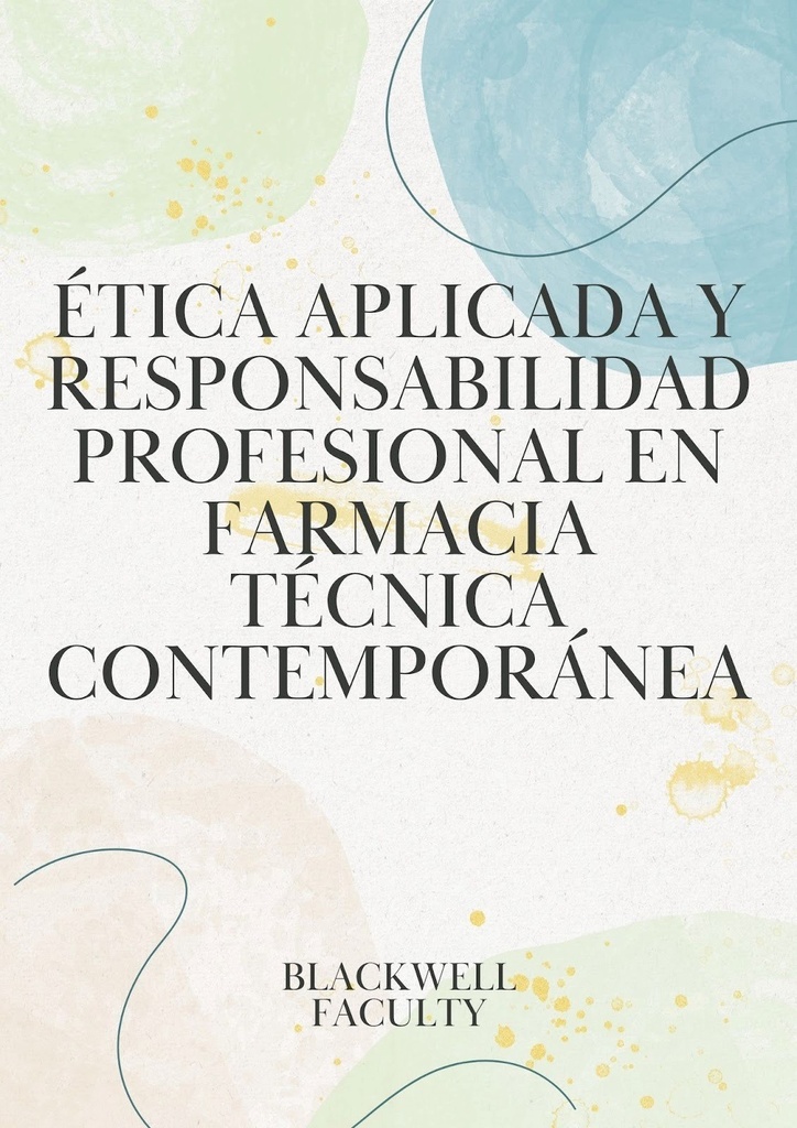 ÉTICA APLICADA Y RESPONSABILIDAD PROFESIONAL EN FARMACIA TÉCNICA CONTEMPORÁNEA