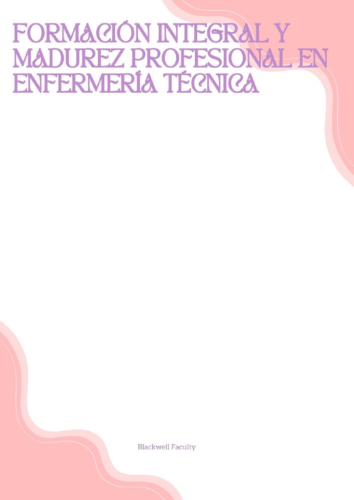 FORMACIÓN INTEGRAL Y MADUREZ PROFESIONAL EN ENFERMERÍA TÉCNICA