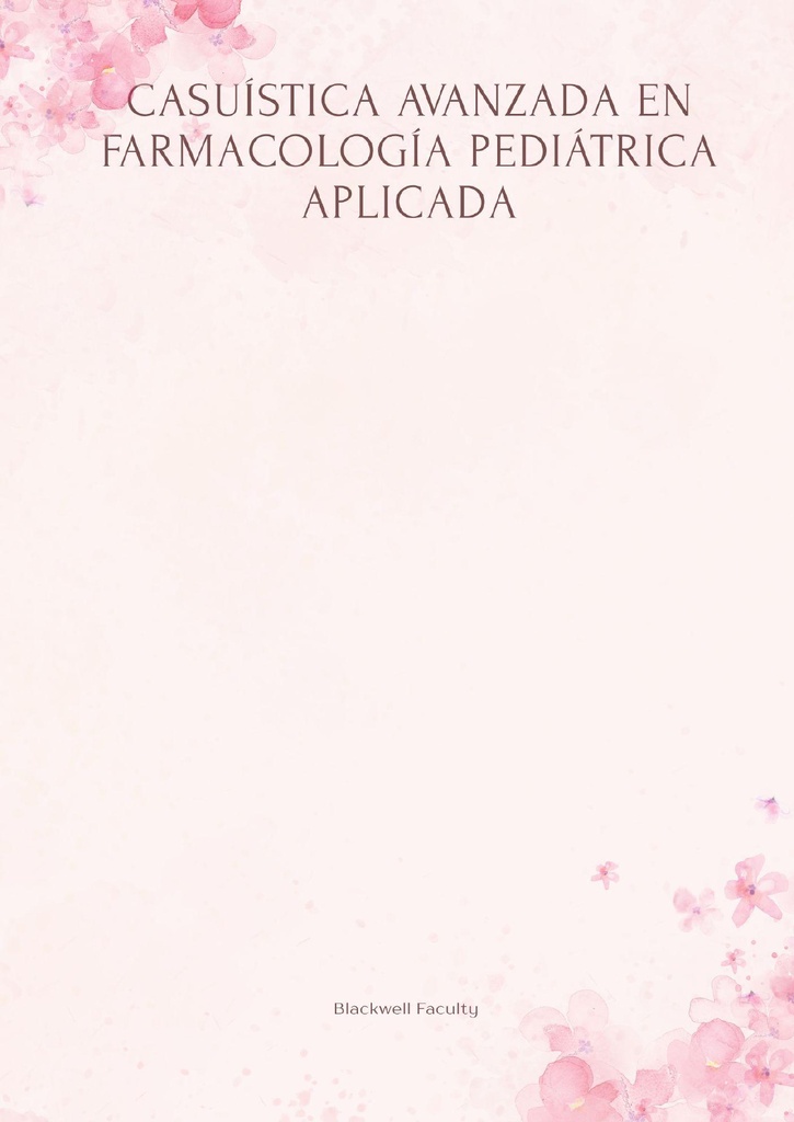 CASUÍSTICA AVANZADA EN FARMACOLOGÍA PEDIÁTRICA APLICADA