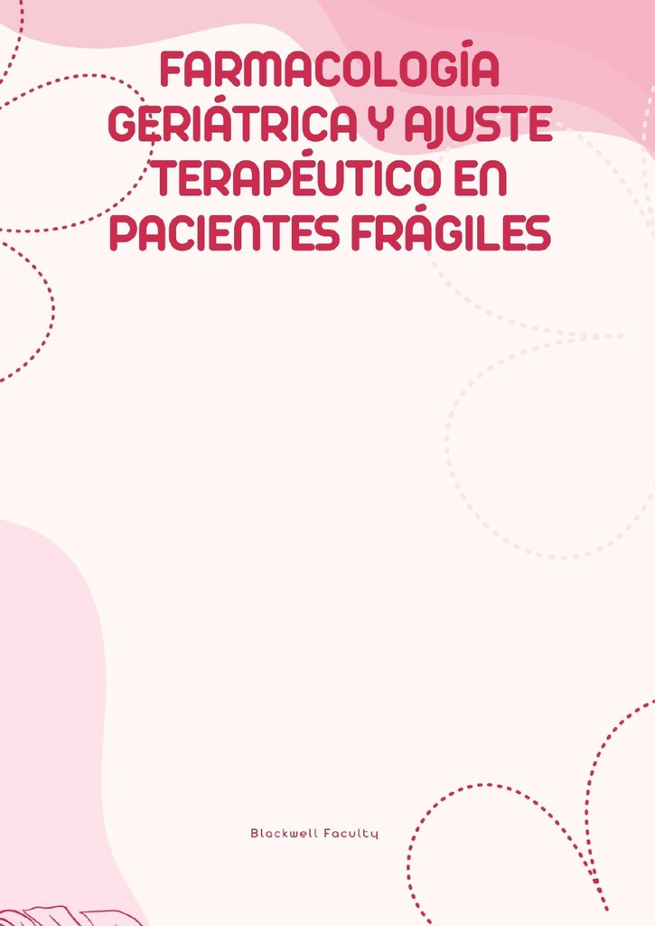 FARMACOLOGÍA GERIÁTRICA Y AJUSTE TERAPÉUTICO EN PACIENTES FRÁGILES