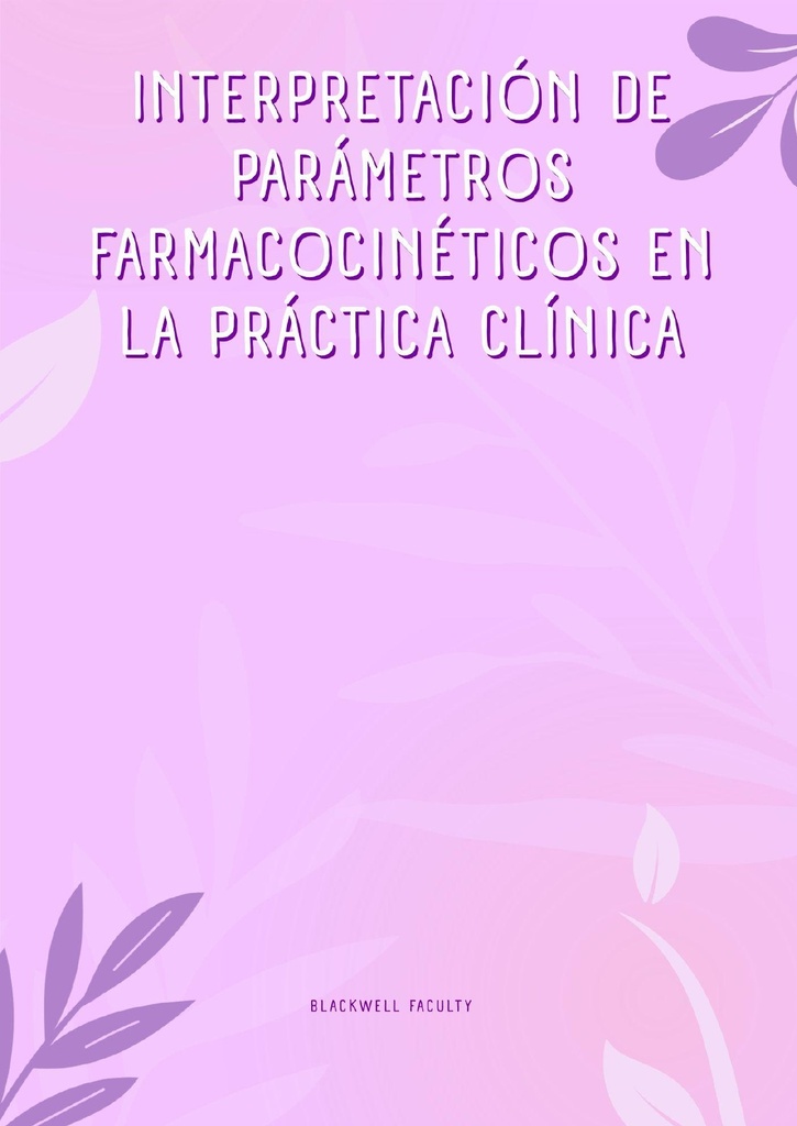 INTERPRETACIÓN DE PARÁMETROS FARMACOCINÉTICOS EN LA PRÁCTICA CLÍNICA