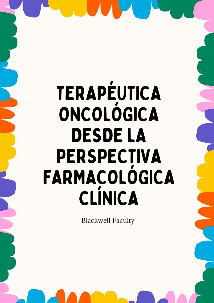 TERAPÉUTICA ONCOLÓGICA DESDE LA PERSPECTIVA FARMACOLÓGICA CLÍNICA