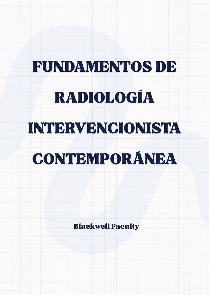 FUNDAMENTOS DE RADIOLOGÍA INTERVENCIONISTA CONTEMPORÁNEA