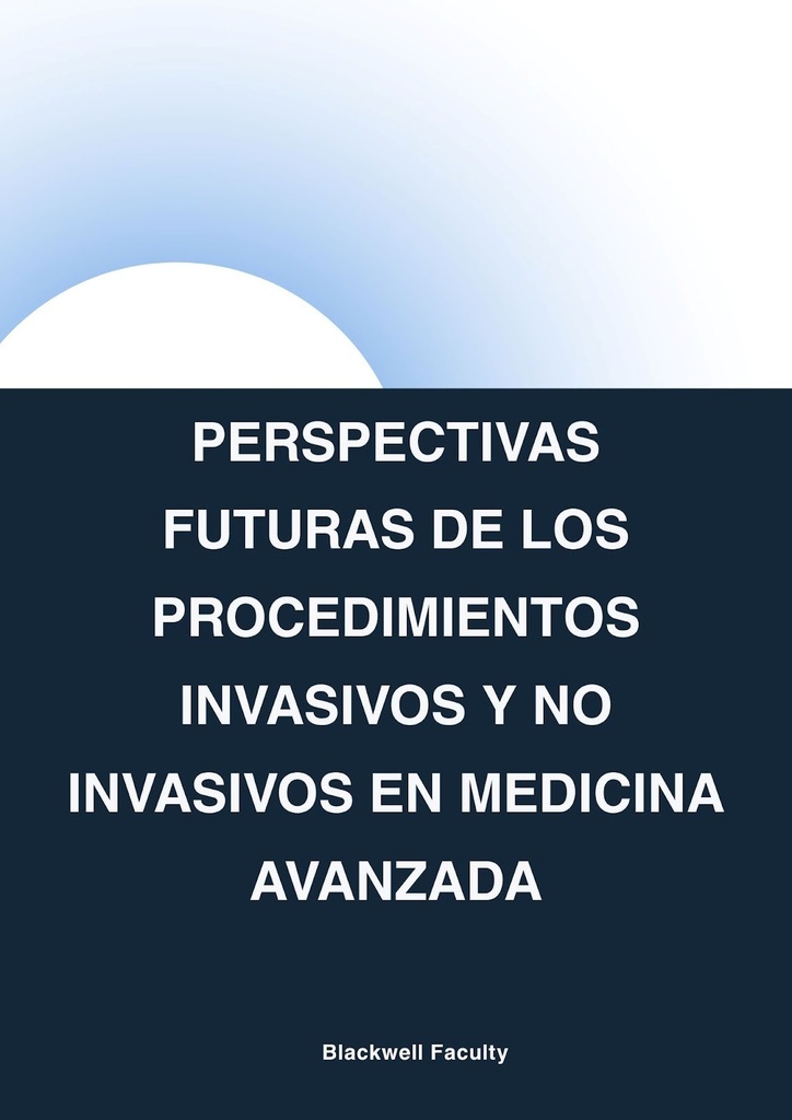 PERSPECTIVAS FUTURAS DE LOS PROCEDIMIENTOS INVASIVOS Y NO INVASIVOS EN MEDICINA AVANZADA