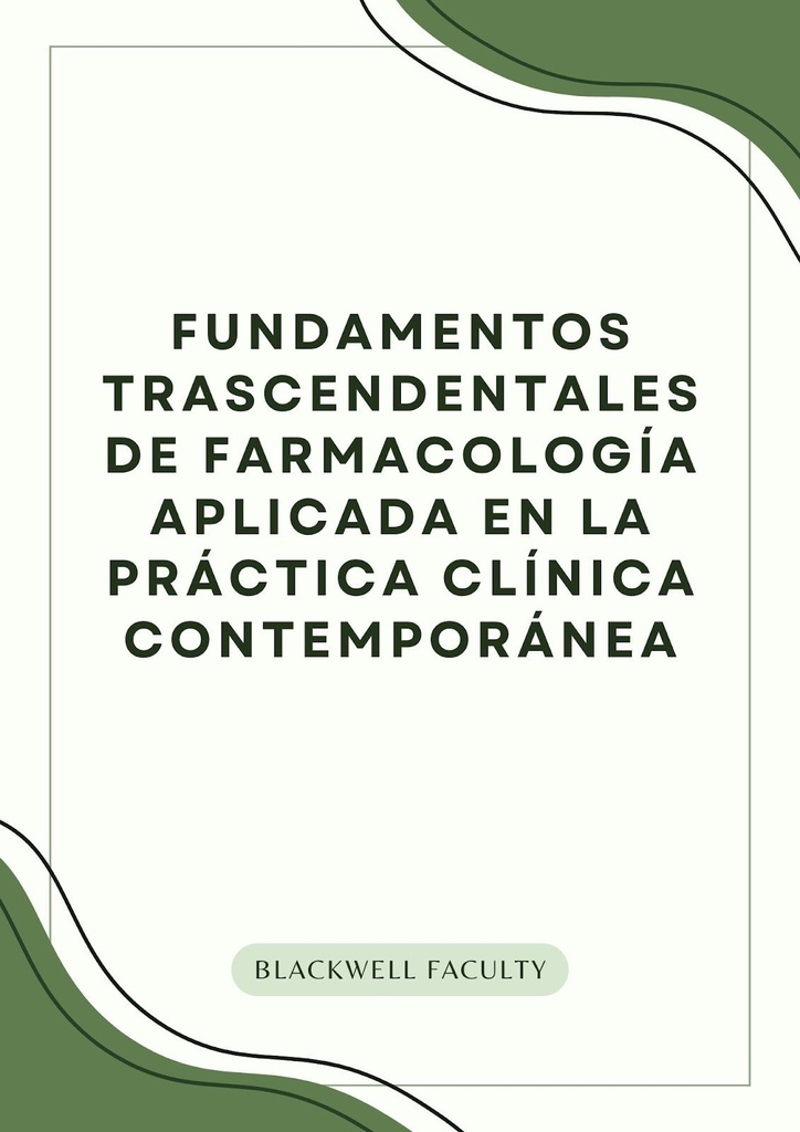 FUNDAMENTOS TRASCENDENTALES DE FARMACOLOGÍA APLICADA EN LA PRÁCTICA CLÍNICA CONTEMPORÁNEA