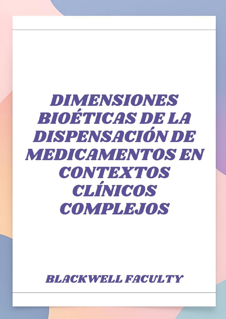 DIMENSIONES BIOÉTICAS DE LA DISPENSACIÓN DE MEDICAMENTOS EN CONTEXTOS CLÍNICOS COMPLEJOS