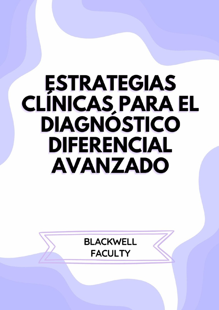 ESTRATEGIAS CLÍNICAS PARA EL DIAGNÓSTICO DIFERENCIAL AVANZADO