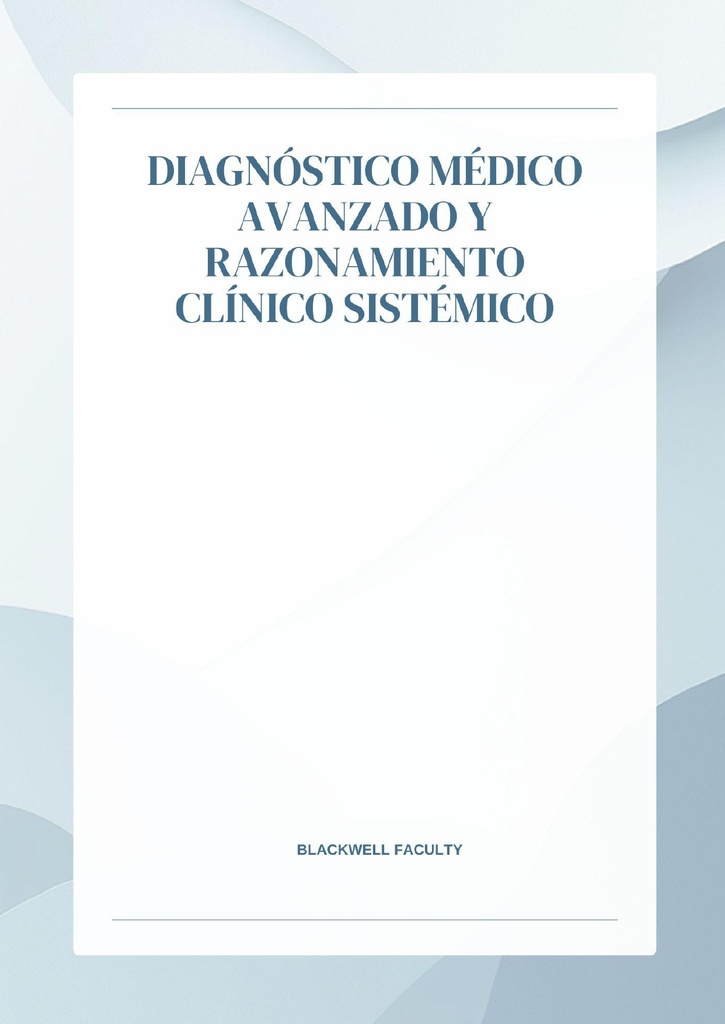 DIAGNÓSTICO MÉDICO AVANZADO Y RAZONAMIENTO CLÍNICO SISTÉMICO