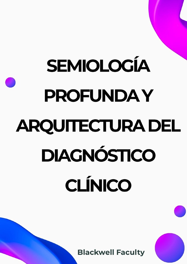 SEMIOLOGÍA PROFUNDA Y ARQUITECTURA DEL DIAGNÓSTICO CLÍNICO