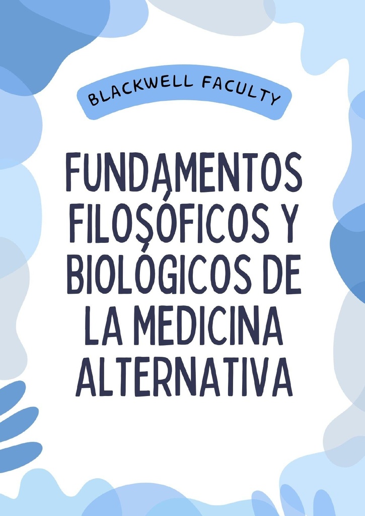 FUNDAMENTOS FILOSÓFICOS Y BIOLÓGICOS DE LA MEDICINA ALTERNATIVA