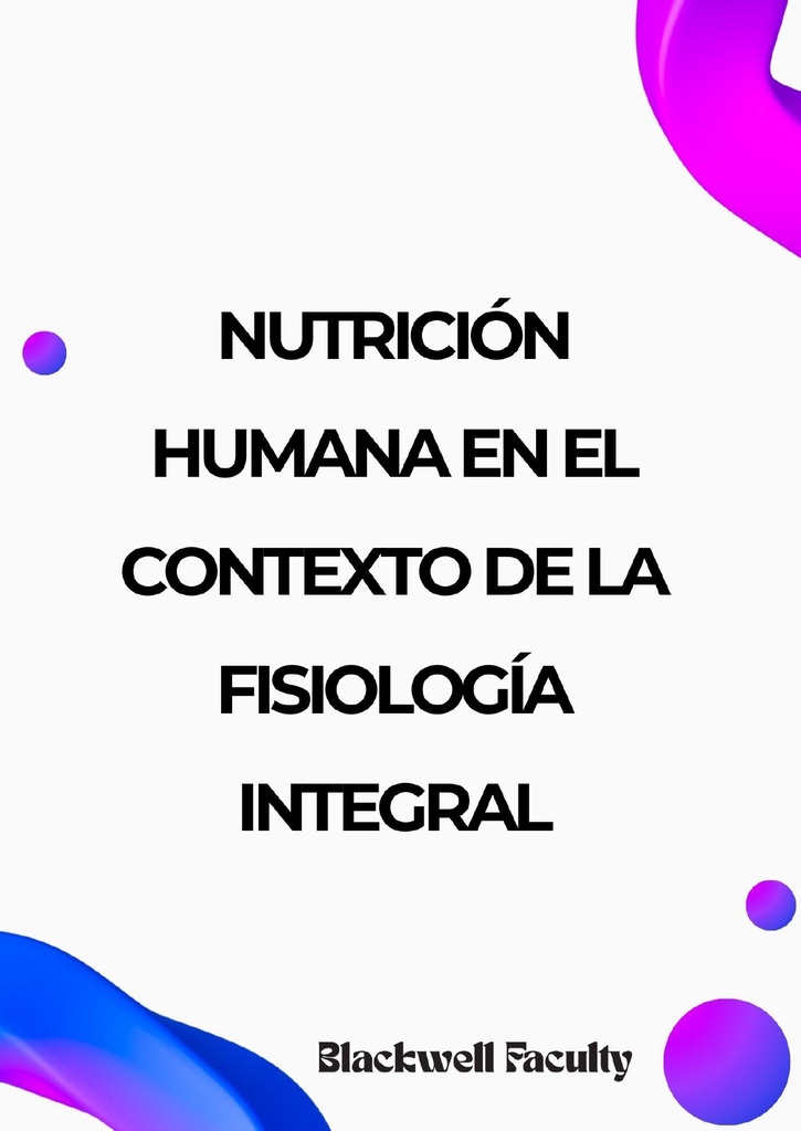 NUTRICIÓN HUMANA EN EL CONTEXTO DE LA FISIOLOGÍA INTEGRAL