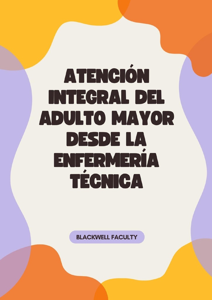 ATENCIÓN INTEGRAL DEL ADULTO MAYOR DESDE LA ENFERMERÍA TÉCNICA