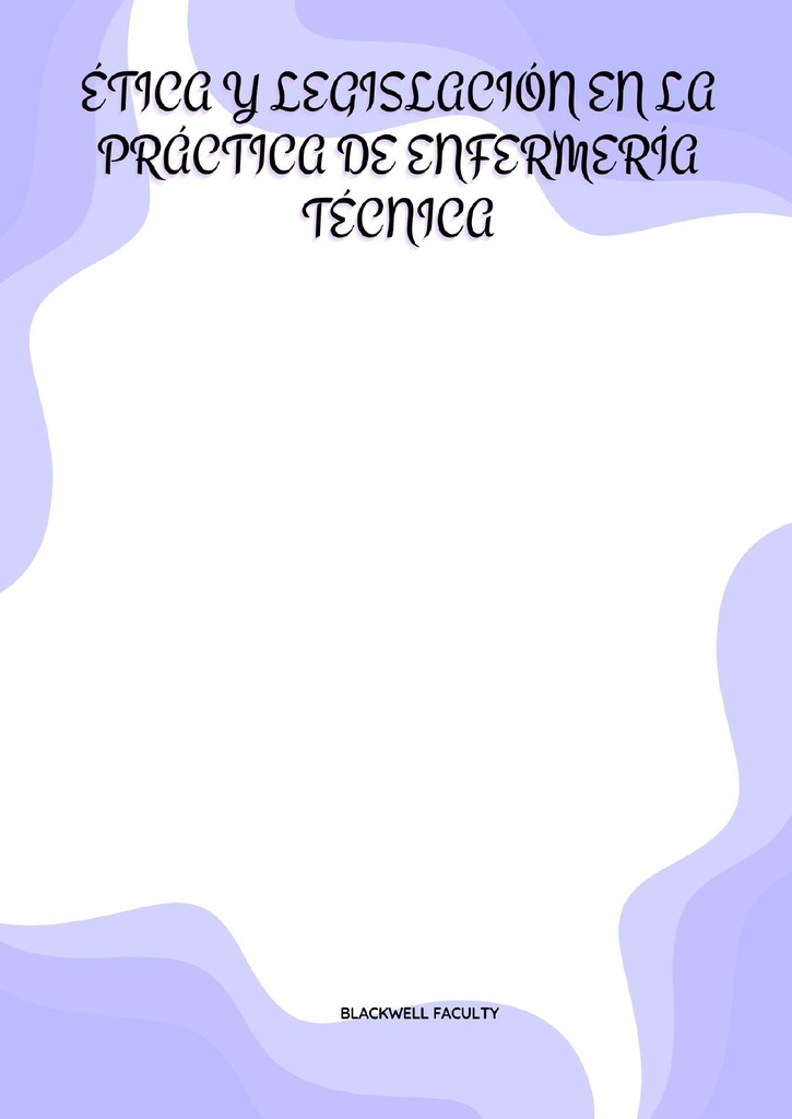 ÉTICA Y LEGISLACIÓN EN LA PRÁCTICA DE ENFERMERÍA TÉCNICA