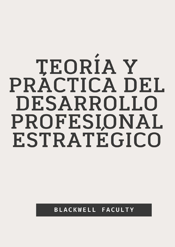 TEORÍA Y PRÁCTICA DEL DESARROLLO PROFESIONAL ESTRATÉGICO