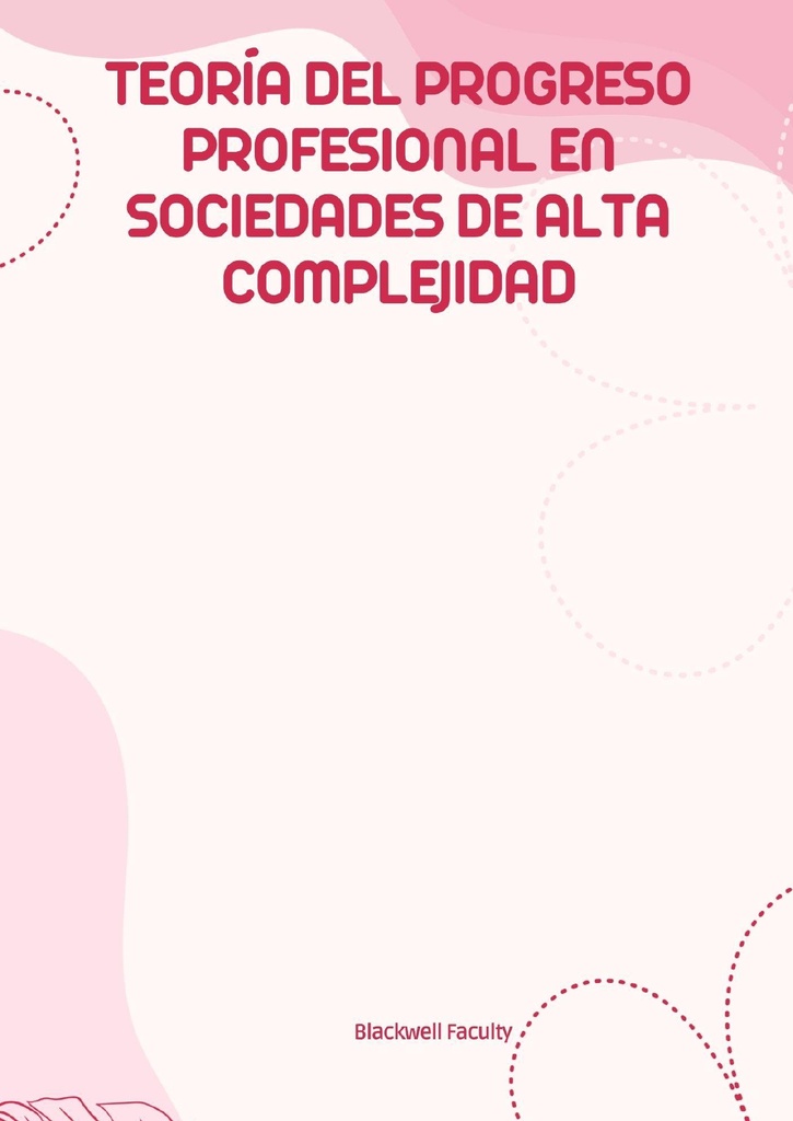 TEORÍA DEL PROGRESO PROFESIONAL EN SOCIEDADES DE ALTA COMPLEJIDAD