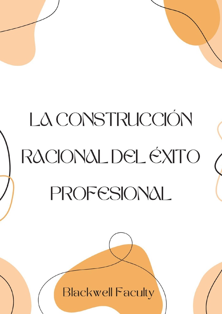LA CONSTRUCCIÓN RACIONAL DEL ÉXITO PROFESIONAL