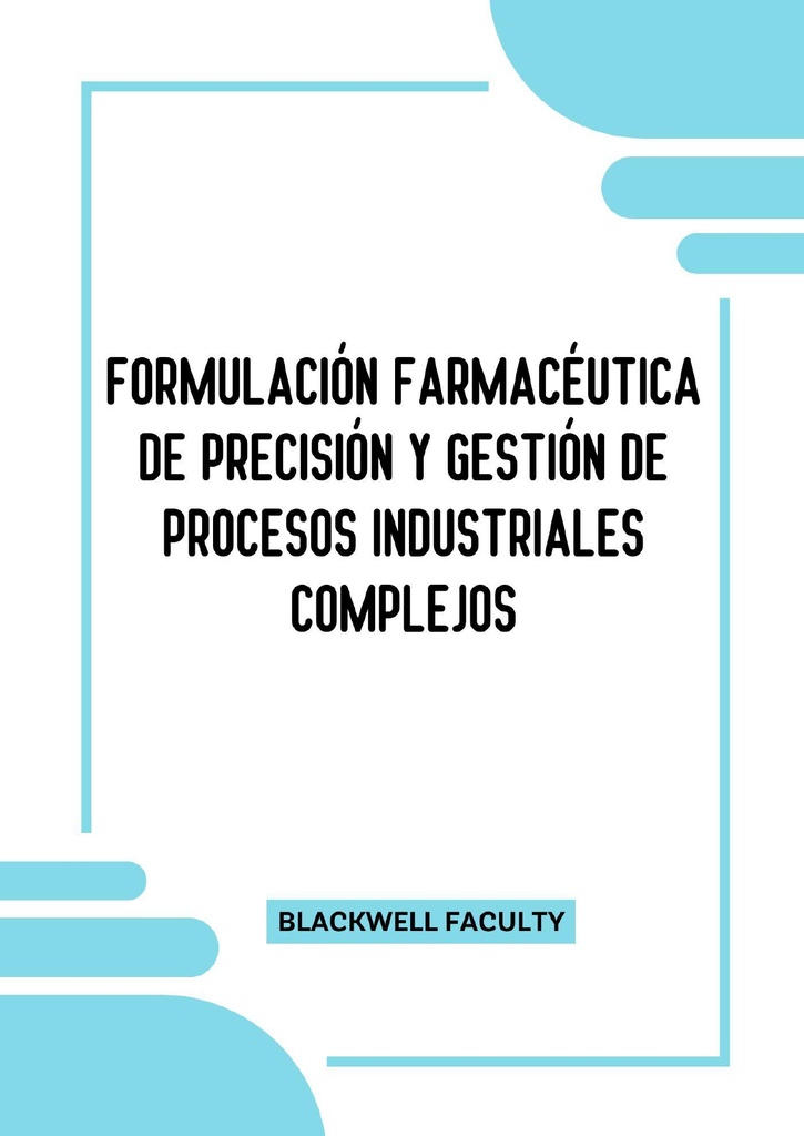 FORMULACIÓN FARMACÉUTICA DE PRECISIÓN Y GESTIÓN DE PROCESOS INDUSTRIALES COMPLEJOS