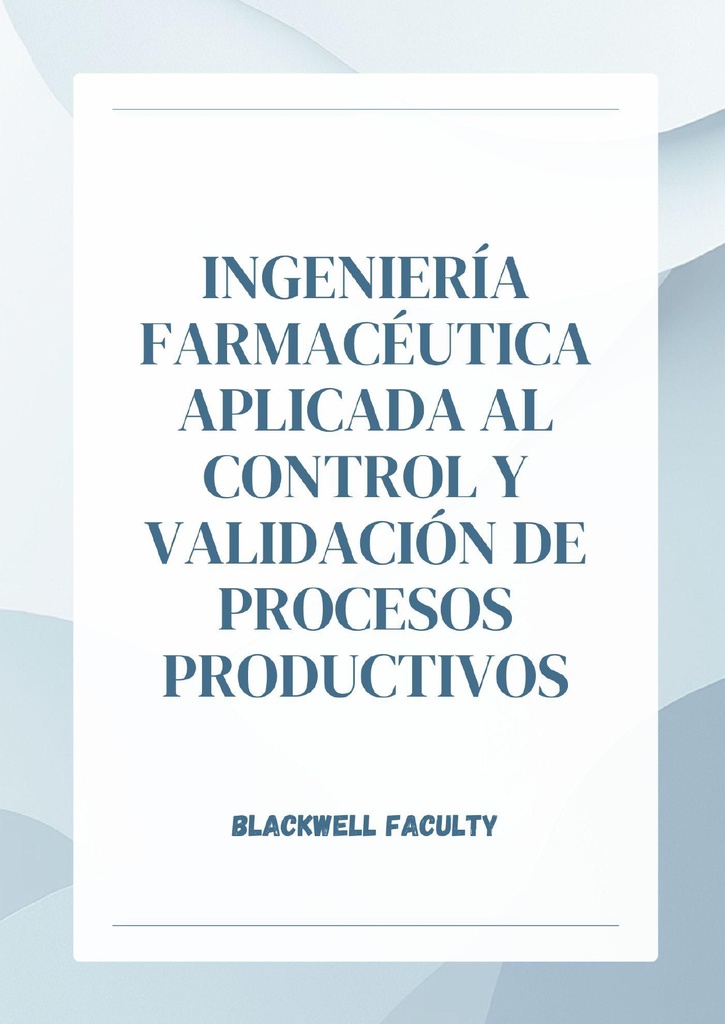 INGENIERÍA FARMACÉUTICA APLICADA AL CONTROL Y VALIDACIÓN DE PROCESOS PRODUCTIVOS