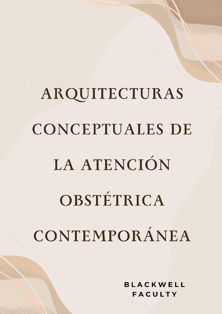 ARQUITECTURAS CONCEPTUALES DE LA ATENCIÓN OBSTÉTRICA CONTEMPORÁNEA