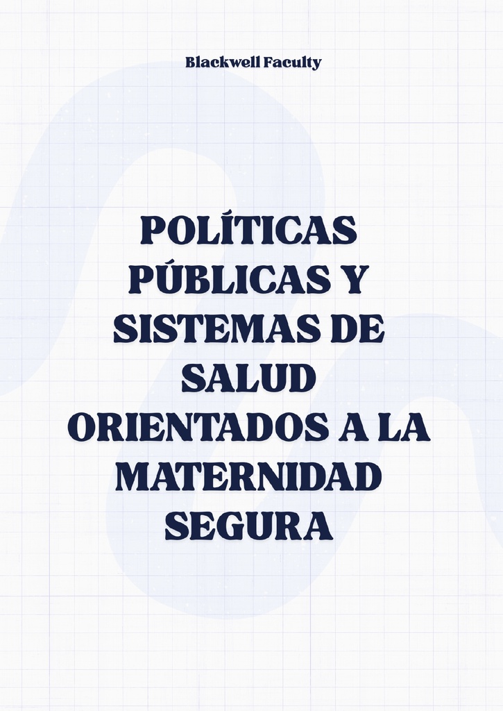 POLÍTICAS PÚBLICAS Y SISTEMAS DE SALUD ORIENTADOS A LA MATERNIDAD SEGURA
