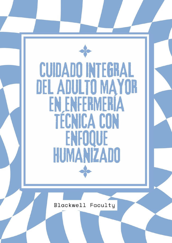 CUIDADO INTEGRAL DEL ADULTO MAYOR EN ENFERMERÍA TÉCNICA CON ENFOQUE HUMANIZADO