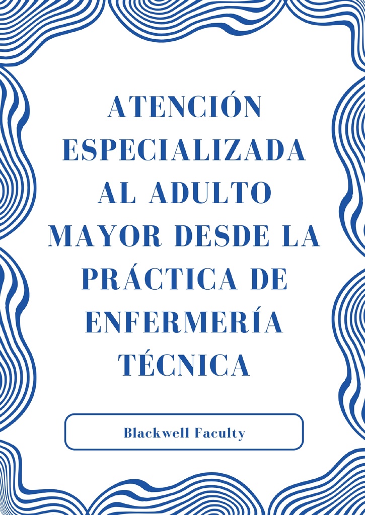 ATENCIÓN ESPECIALIZADA AL ADULTO MAYOR DESDE LA PRÁCTICA DE ENFERMERÍA TÉCNICA