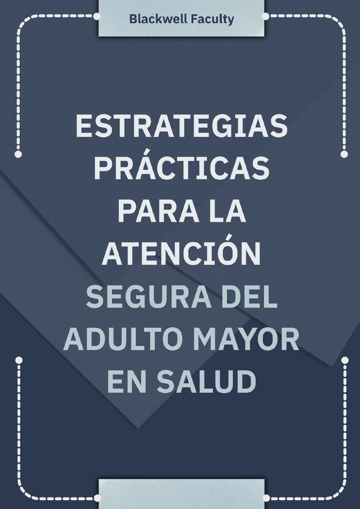 ESTRATEGIAS PRÁCTICAS PARA LA ATENCIÓN SEGURA DEL ADULTO MAYOR EN SALUD