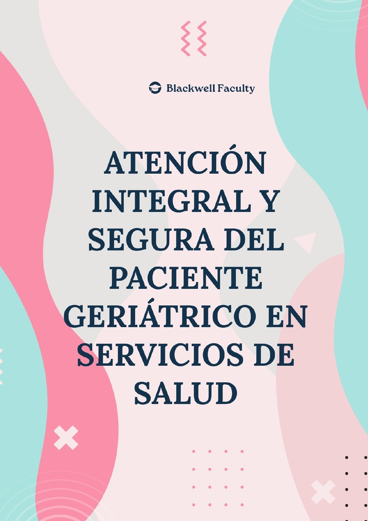 ATENCIÓN INTEGRAL Y SEGURA DEL PACIENTE GERIÁTRICO EN SERVICIOS DE SALUD