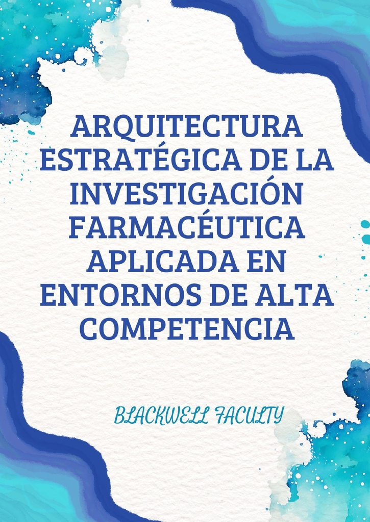 ARQUITECTURA ESTRATÉGICA DE LA INVESTIGACIÓN FARMACÉUTICA APLICADA EN ENTORNOS DE ALTA COMPETENCIA