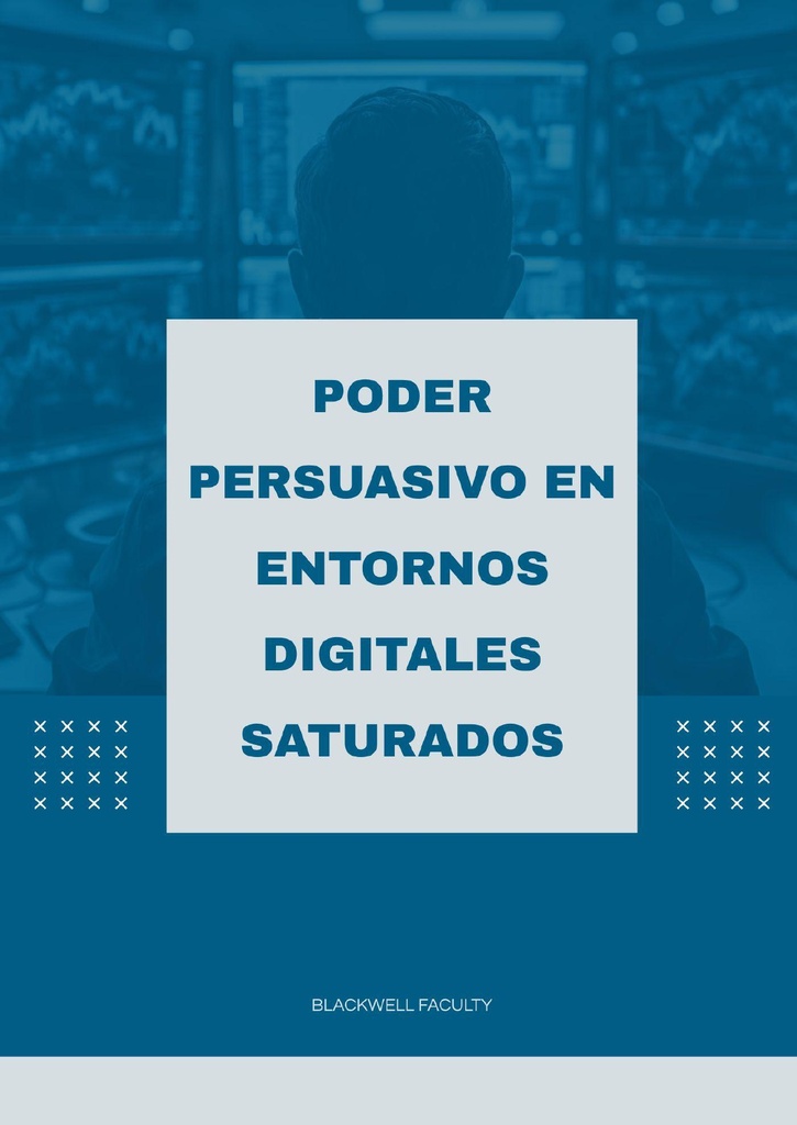 PODER PERSUASIVO EN ENTORNOS DIGITALES SATURADOS