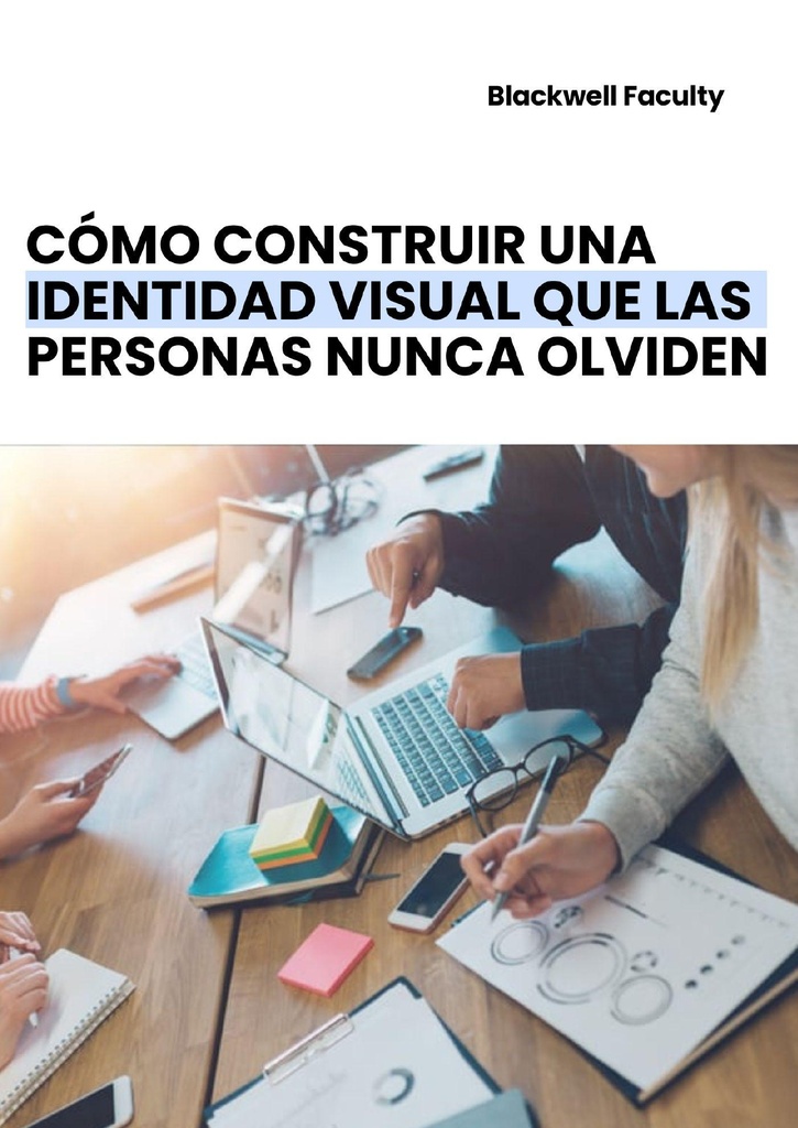 CÓMO CONSTRUIR UNA IDENTIDAD VISUAL QUE LAS PERSONAS NUNCA OLVIDEN