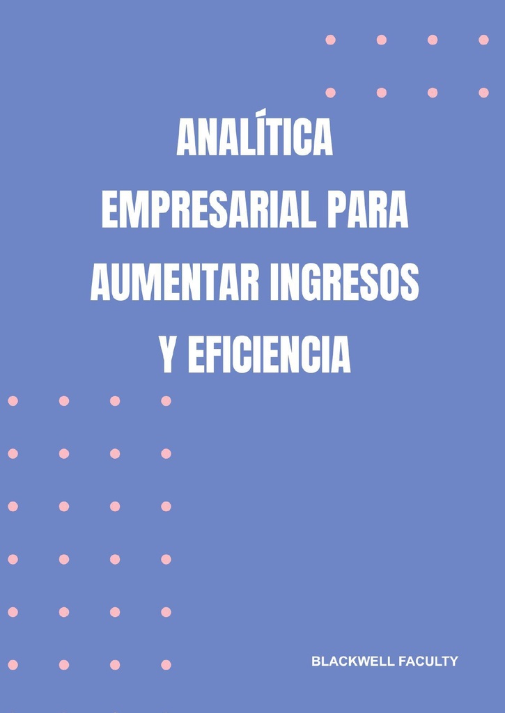 ANALÍTICA EMPRESARIAL PARA AUMENTAR INGRESOS Y EFICIENCIA
