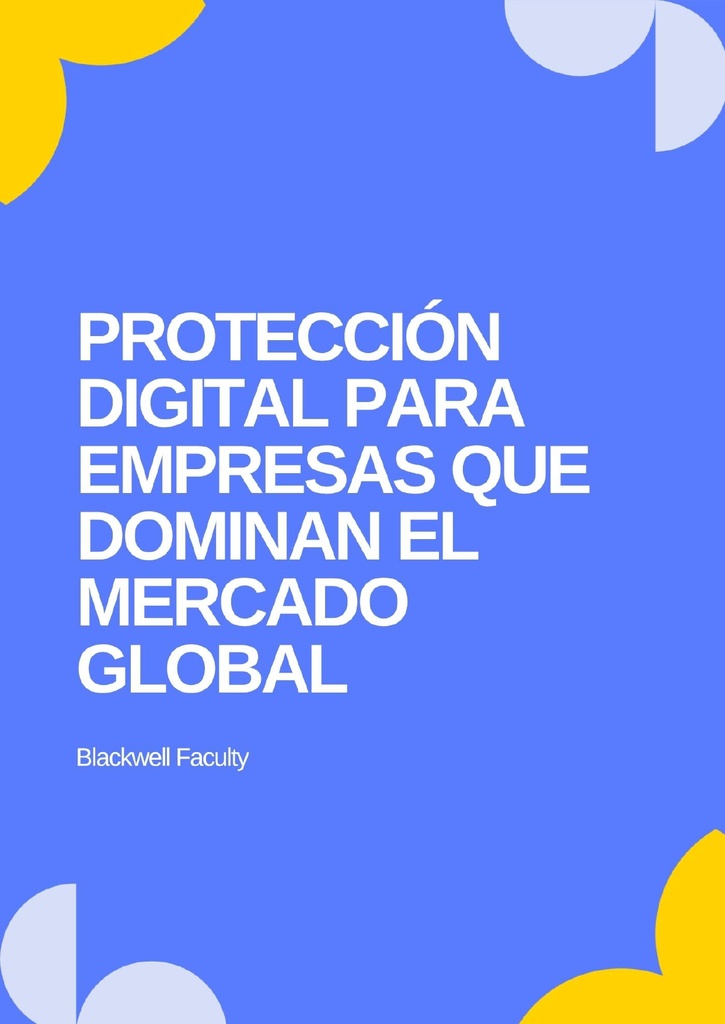 PROTECCIÓN DIGITAL PARA EMPRESAS QUE DOMINAN EL MERCADO GLOBAL
