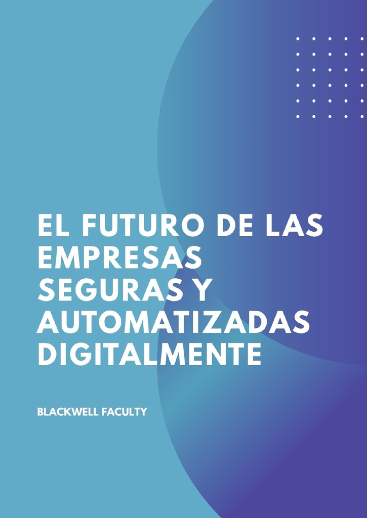 EL FUTURO DE LAS EMPRESAS SEGURAS Y AUTOMATIZADAS DIGITALMENTE