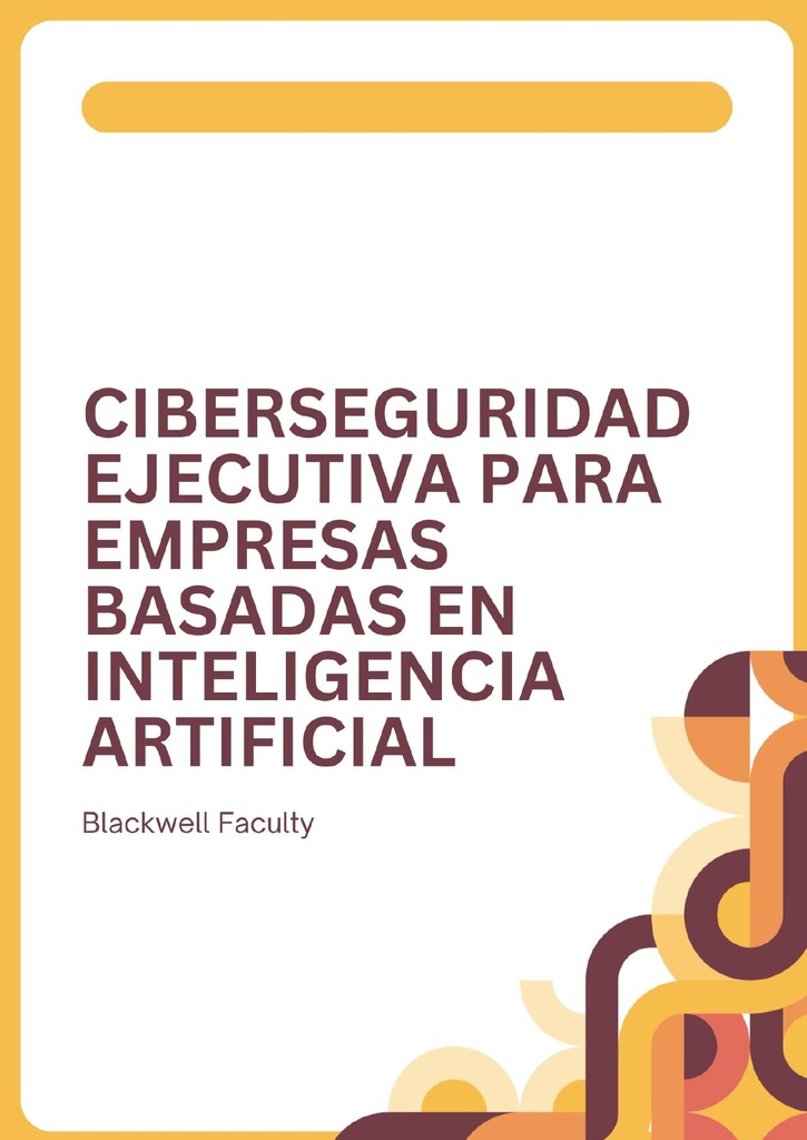 CIBERSEGURIDAD EJECUTIVA PARA EMPRESAS BASADAS EN INTELIGENCIA ARTIFICIAL
