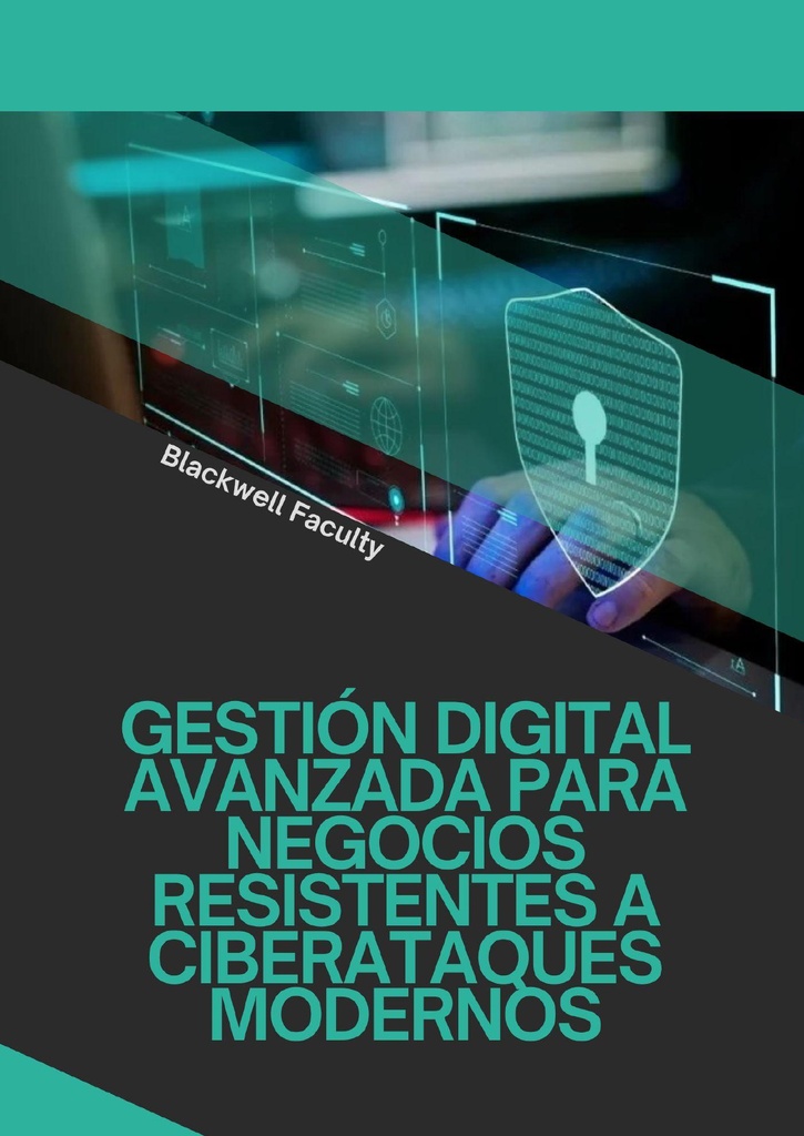 GESTIÓN DIGITAL AVANZADA PARA NEGOCIOS RESISTENTES A CIBERATAQUES MODERNOS